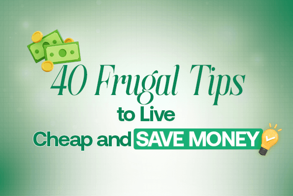 40 Frugal Tips to Live Cheap and Save Money