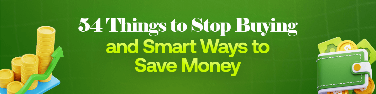 54 Things to Stop Buying and Smart Ways to Save Money